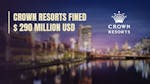 Crown Resorts Breach Gambling Laws & Face Huge Fine